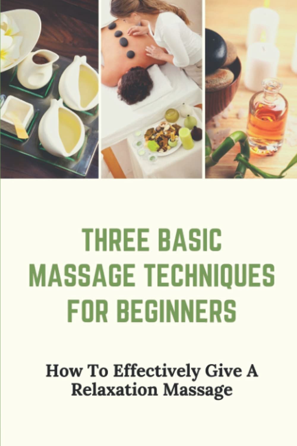 Three Basic Massage Techniques For Beginners: How To Effectively Give A Relaxation Massage: Massage Therapy
