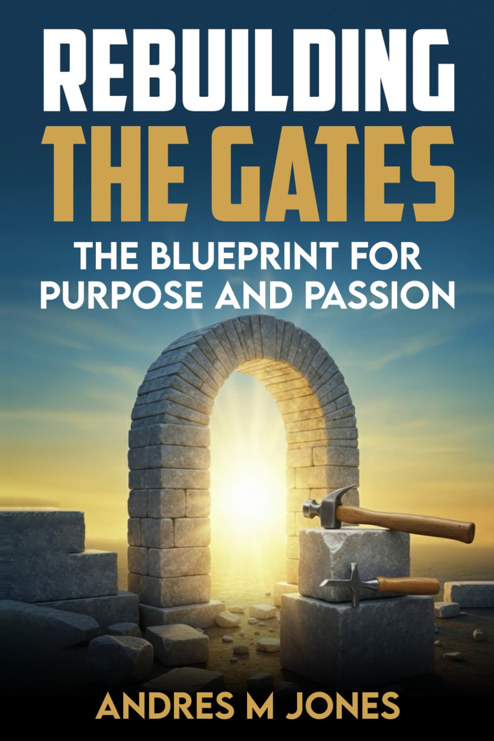 Rebuilding The Gates: A Blueprint For Purpose and Passion