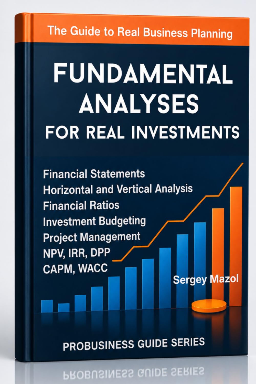 Fundamental Analyses for Real Investments: How to Invest with Financial Intelligence: Financial Statements&Ratios Valuation, Business Plans&Project Management, Wealth Management&Value Investing Guide
