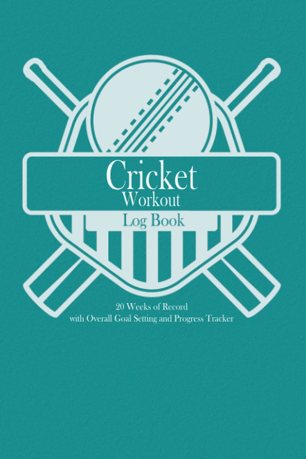 Cricket Workout Log Book: 20 weeks of record, Overall Goal setting and Progress tracker, Fitness Log book Workout Journal, Daily Fitness Log, Training ... women, Gift for Cricket player, Cricket Coach