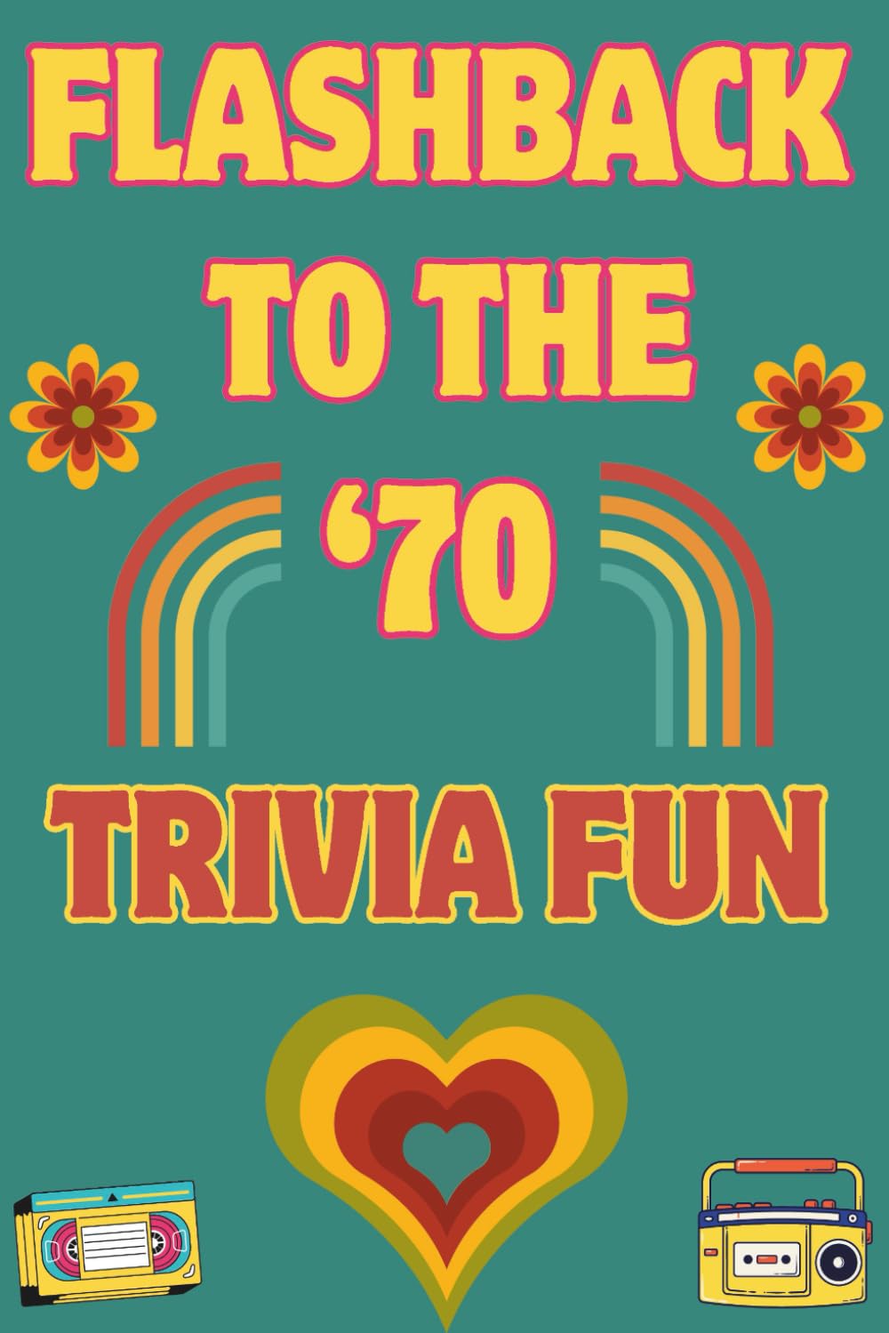 Flashback to the '70s Trivia Fun: 500 Trivia for Adults on 1970s TV, Music, Movies, Fashion & Pop Culture, Sports: The Unforgettable 70s Trivia