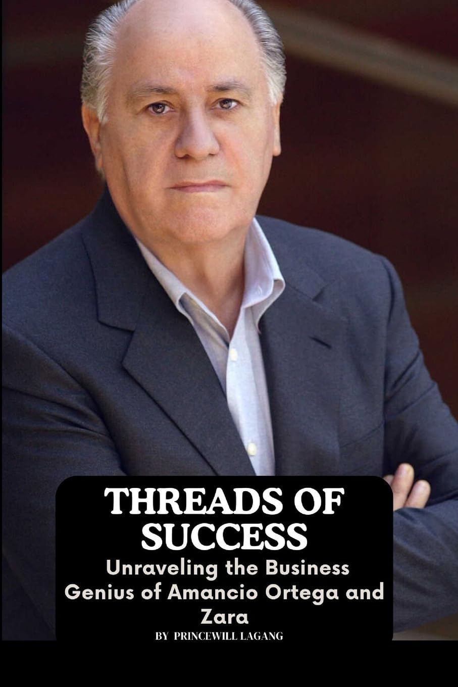 Threads Of Success Unraveling The Business Genius Of Amancio Ortega |  Desertcart Gibraltar