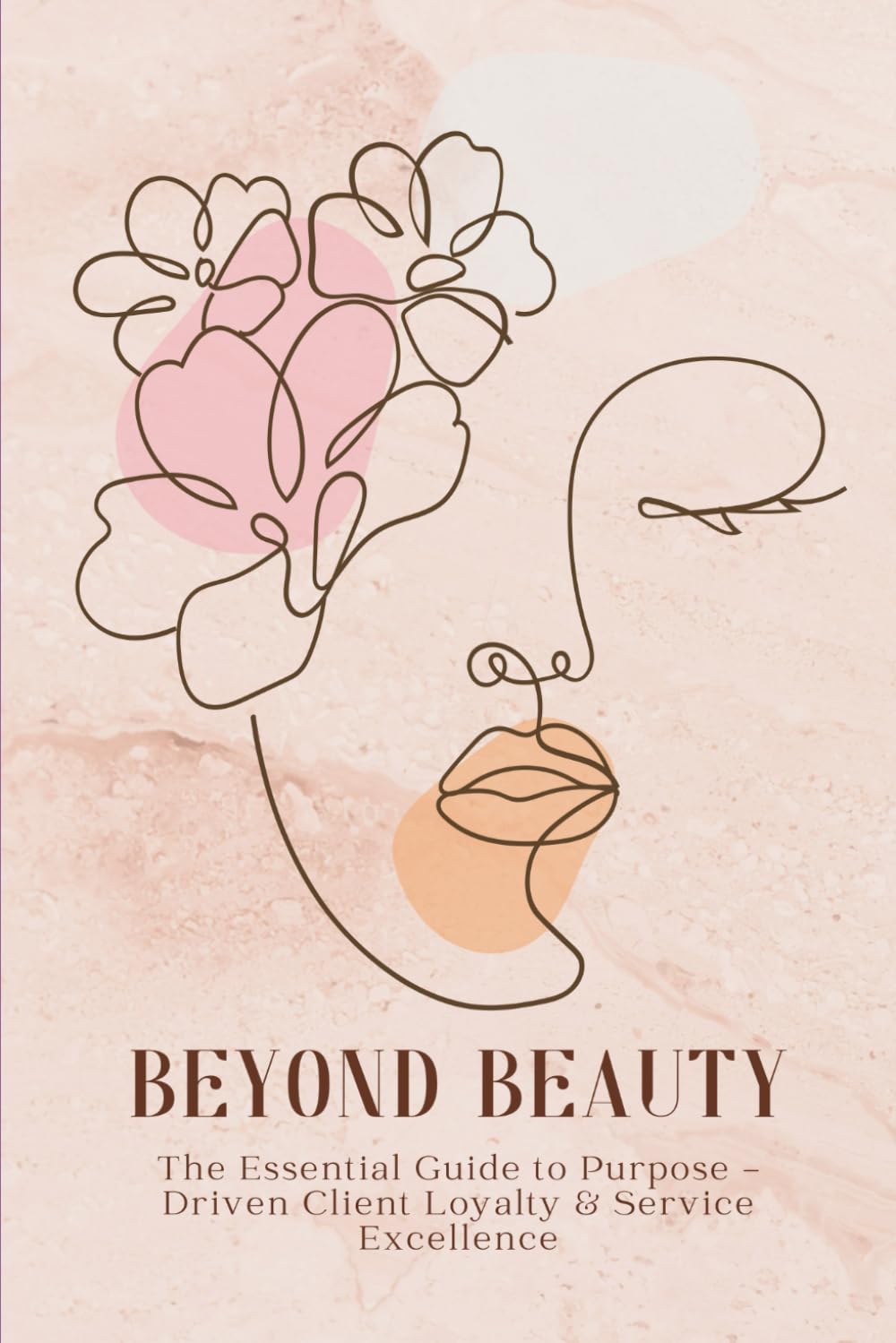 Beyond Beauty: The Essential Guide to Purpose-Driven Client Loyalty and Service Excellence