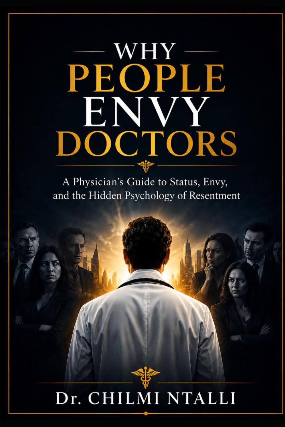 Why People Envy Doctors: A Physician's Guide to Status, Envy, and the Hidden Psychology of Resentment