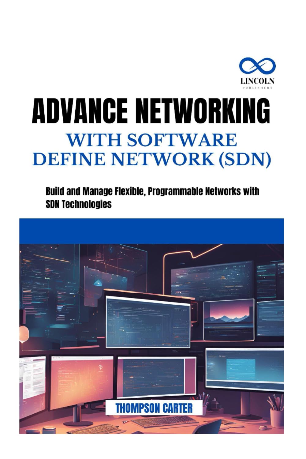 ADVANCE NETWORKING WITH SOFTWARE DEFINE NETWORK (SDN): Build and Manage Flexible, Programmable Networks with SDN Technologies