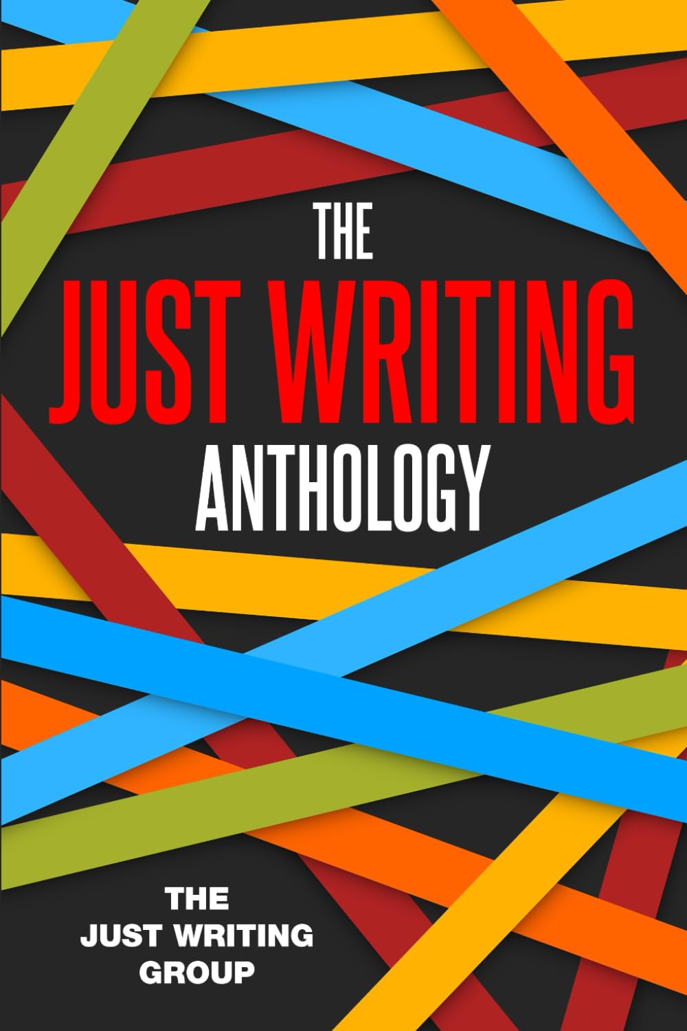 The Just Writing Anthology: Stories and poems by the Just Writing Writers' Group