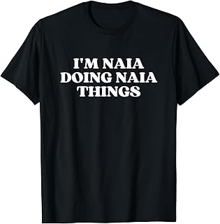 I'm Naia Doing Naia Things Funny Naia Name T-Shirt
