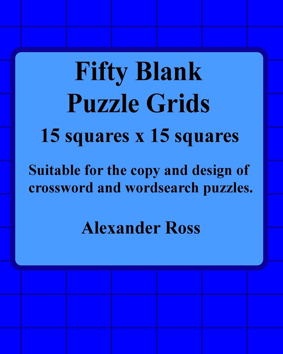 Fifty Blank Puzzle Grids 15 Squares x 15 Squares: Suitable For The Copy And Design of Crossword And Wordsearch Puzzles: Volume 7