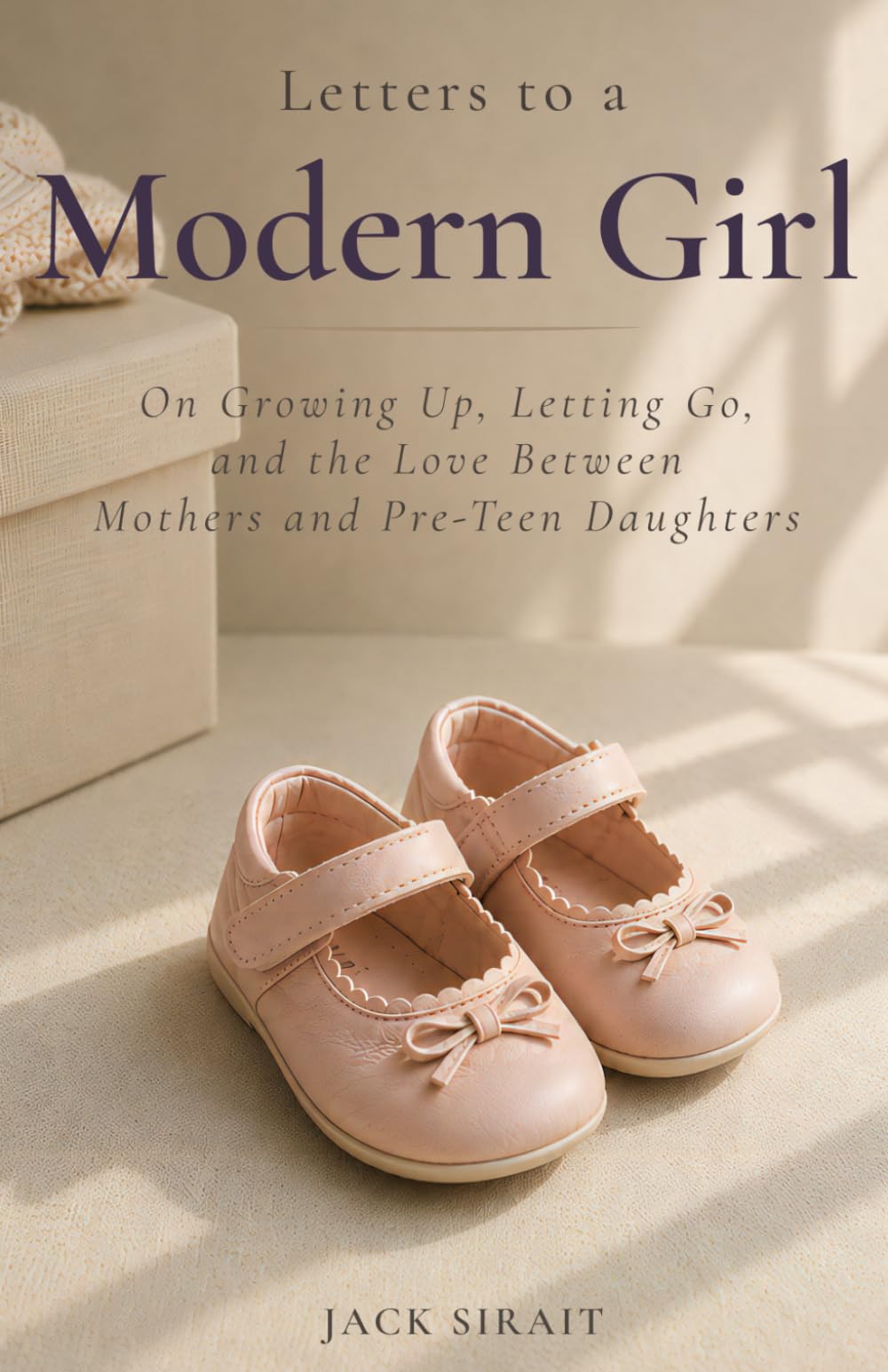 Letters to A Modern Girl: Reflections on the Preteen Years, Growing Up, and the Quiet Changes Between Mothers and Daughters