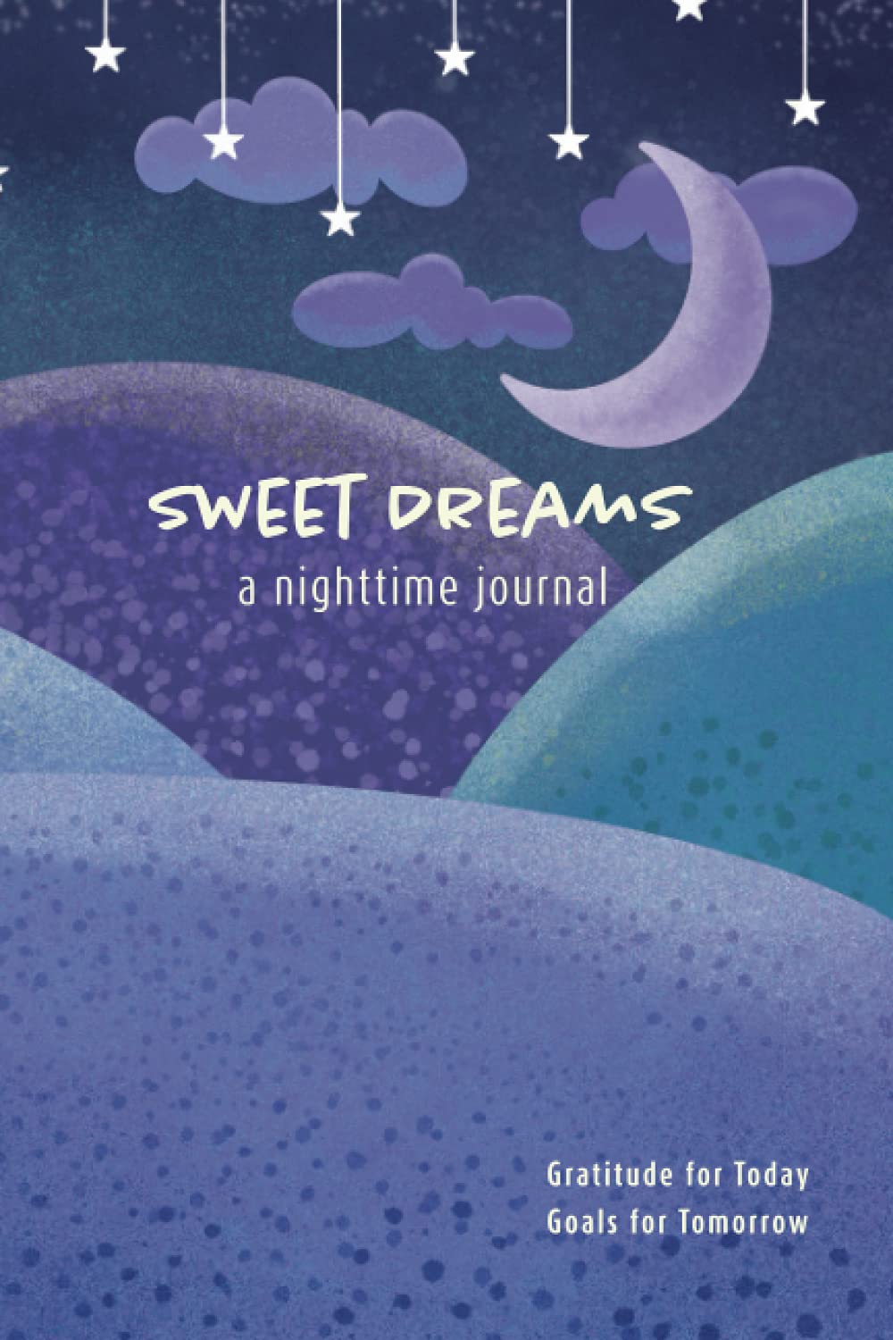 Sweet Dreams- A Nighttime Journal: Gratitude for Today Goals for Tomorrow