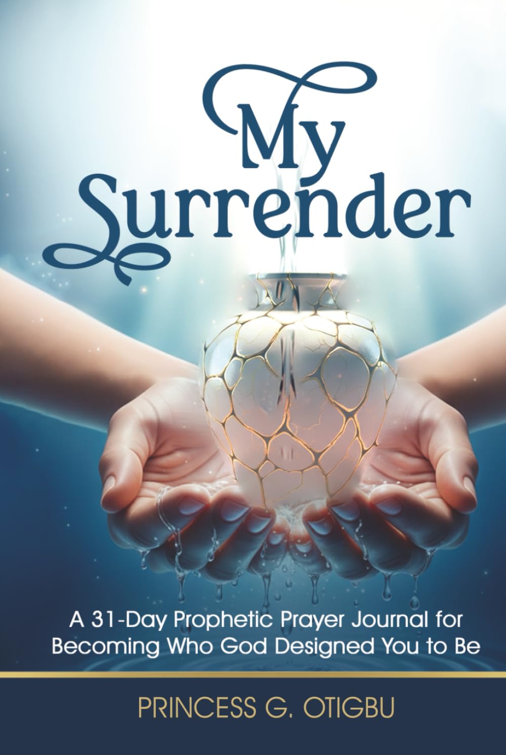 My Surrender: A 31-Day Prophetic Prayer Journal for Becoming Who God Designed You To Be