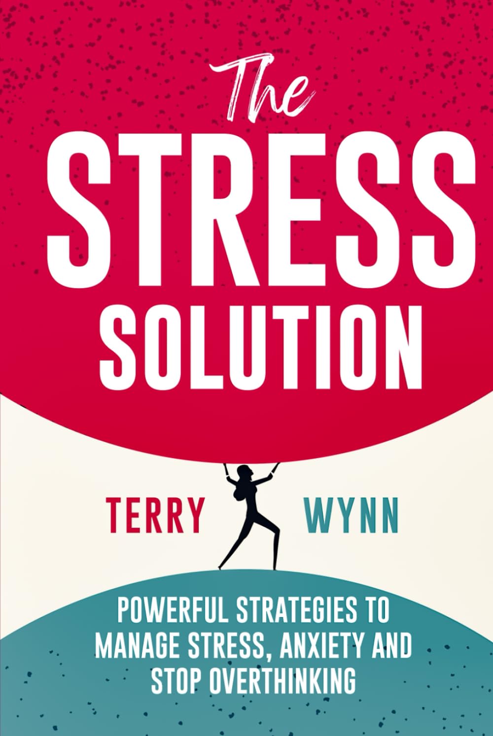 The Stress Solution: Powerful Strategies to Manage Stress, Anxiety and Stop Overthinking