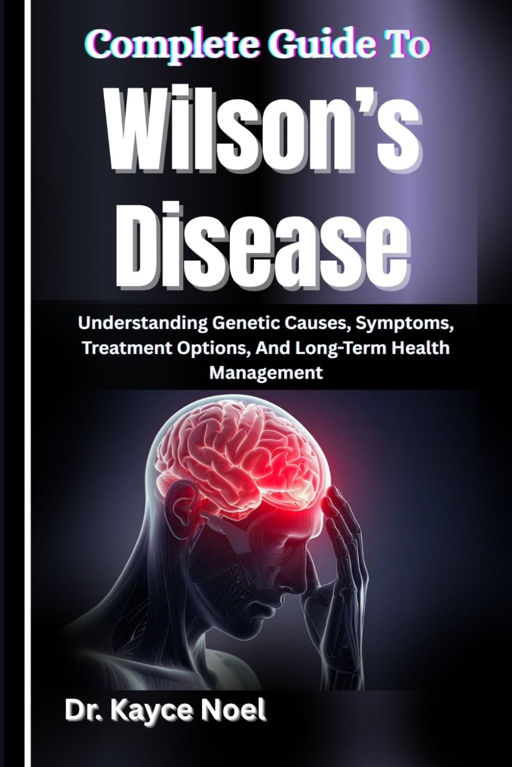 Complete Guide To Wilson’s Disease: Understanding Genetic Causes, Symptoms, Treatment Options, And Long-Term Health Management