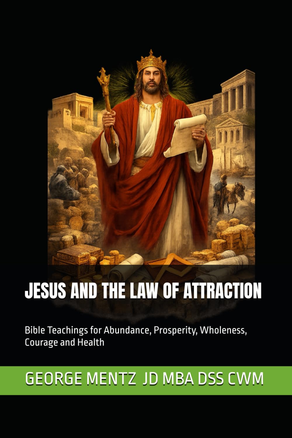 JESUS AND THE LAW OF ATTRACTION: Bible Teachings for Abundance, Prosperity, Wholeness, Courage and Health