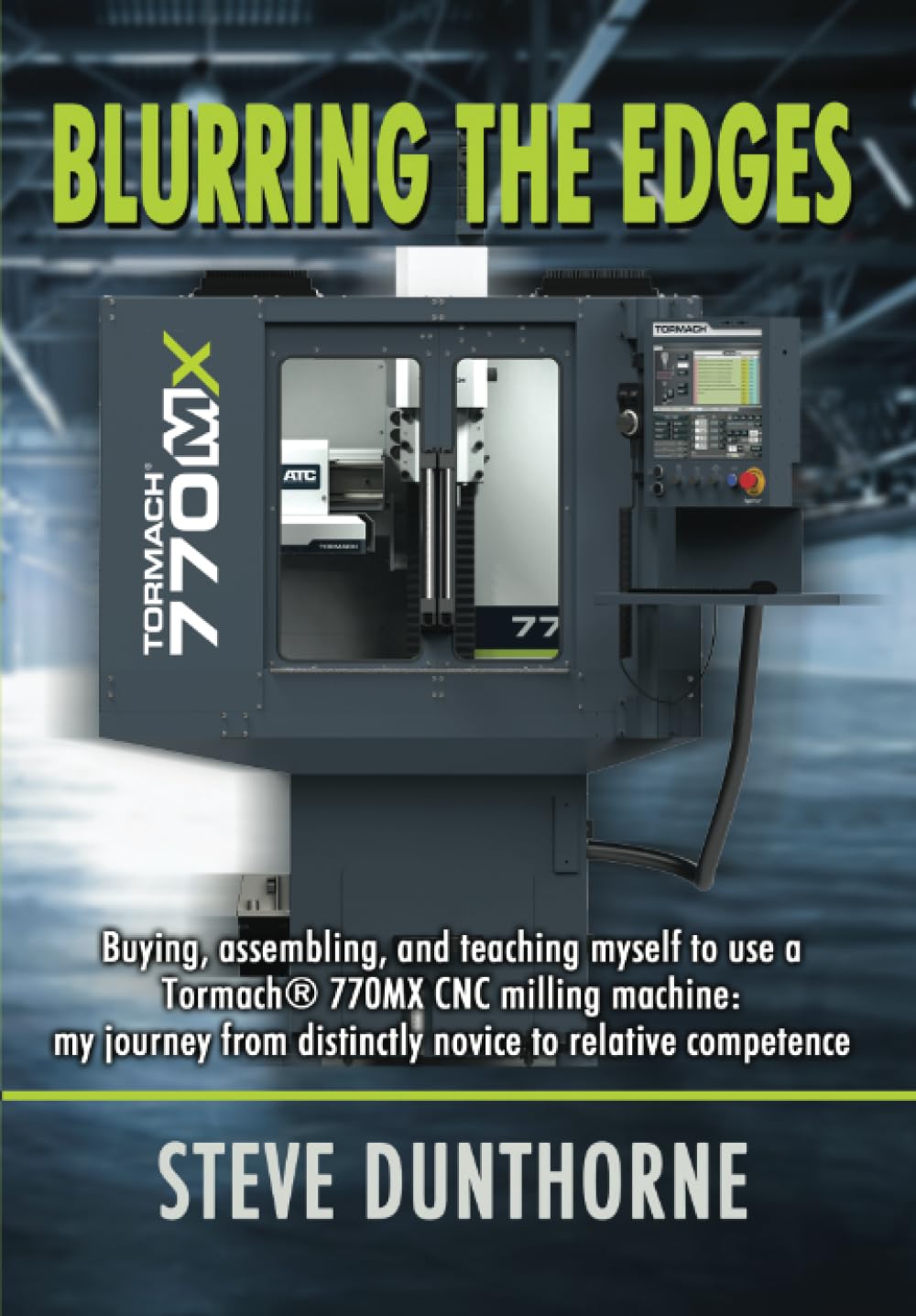 Blurring the Edges: Buying, assembling, and teaching myself to use a 770MX Tormach® CNC milling machine: Buying, assembling, and teaching myself to ... distinctly novice to relative competence.