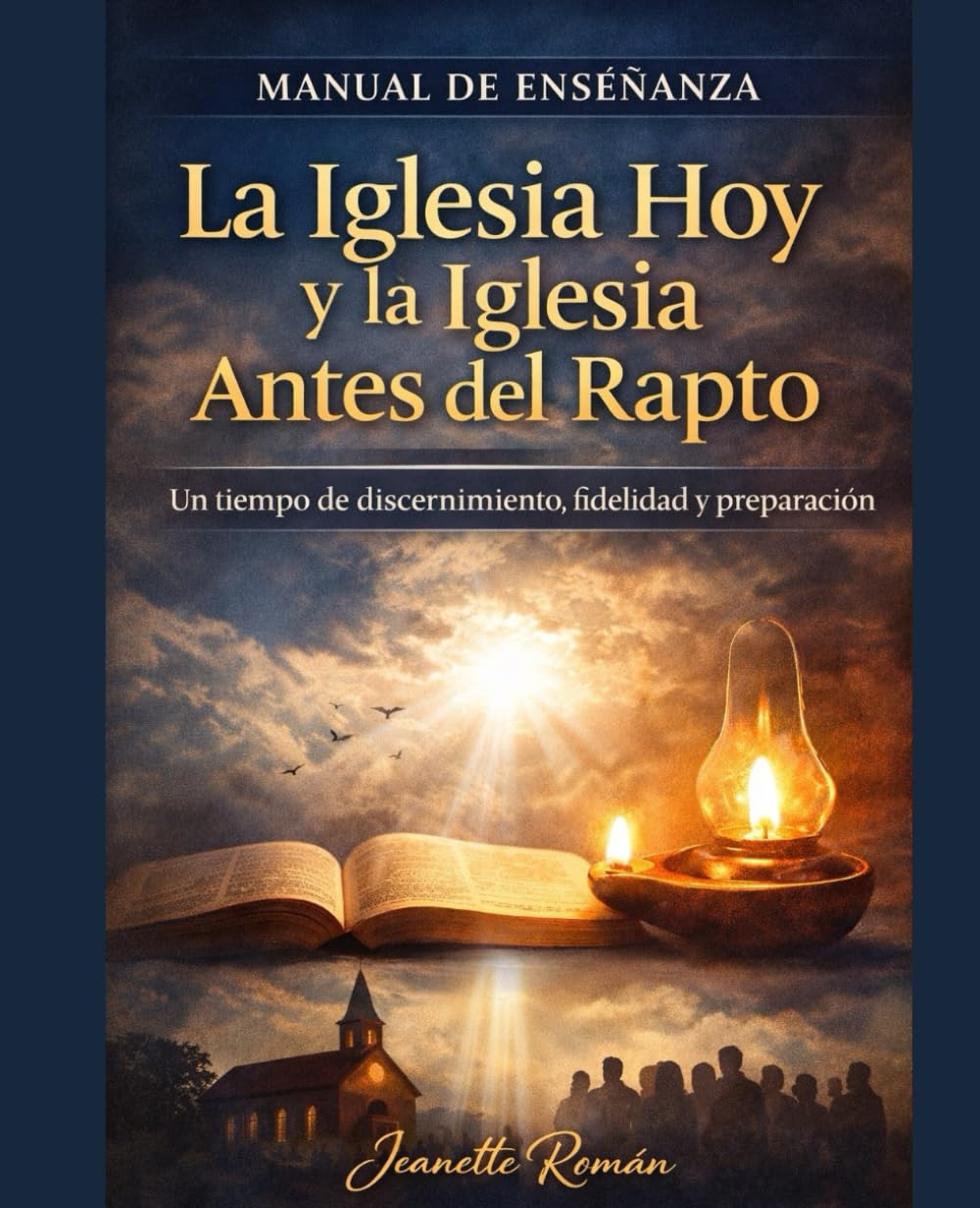 MANUAL DE ENSEÑANZA La Iglesia Hoy y la Iglesia Antes del Rapto: Un tiempo de discernimiento, fidelidad y preparación