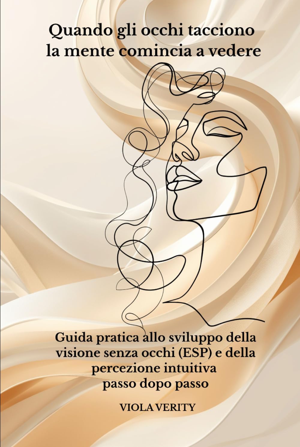 Quando gli occhi tacciono la mente comincia a vedere: Guida pratica per sviluppare la visione senza occhi (ESP) e la percezione intuitiva passo dopo passo