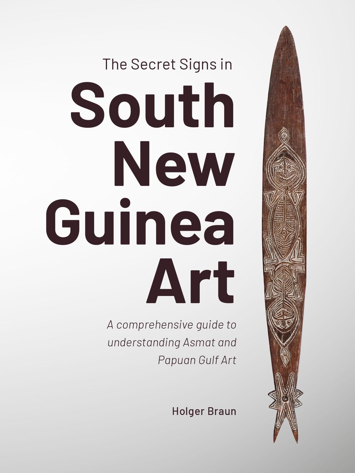 The Secret Signs in South New Guinea Art: A Comprehensive Guide to Understanding Asmat and Papuan Gulf Art