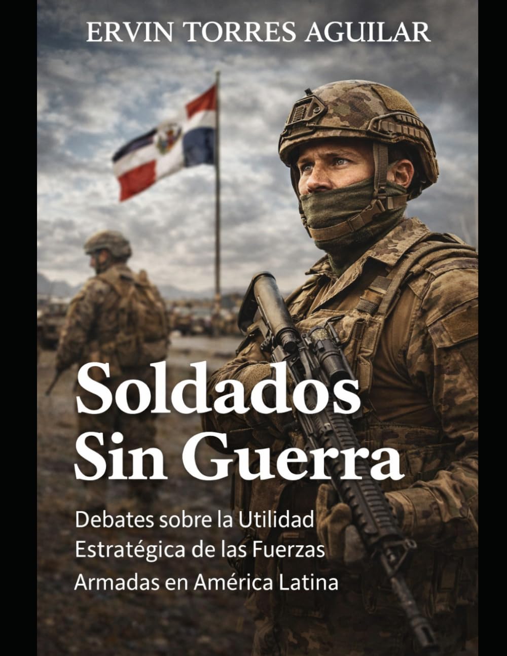 Soldados Sin Guerra: Debates sobre la Utilidad Estratégica de las Fuerzas Armadas en América Latina (Defensa y Seguridad Nacional)