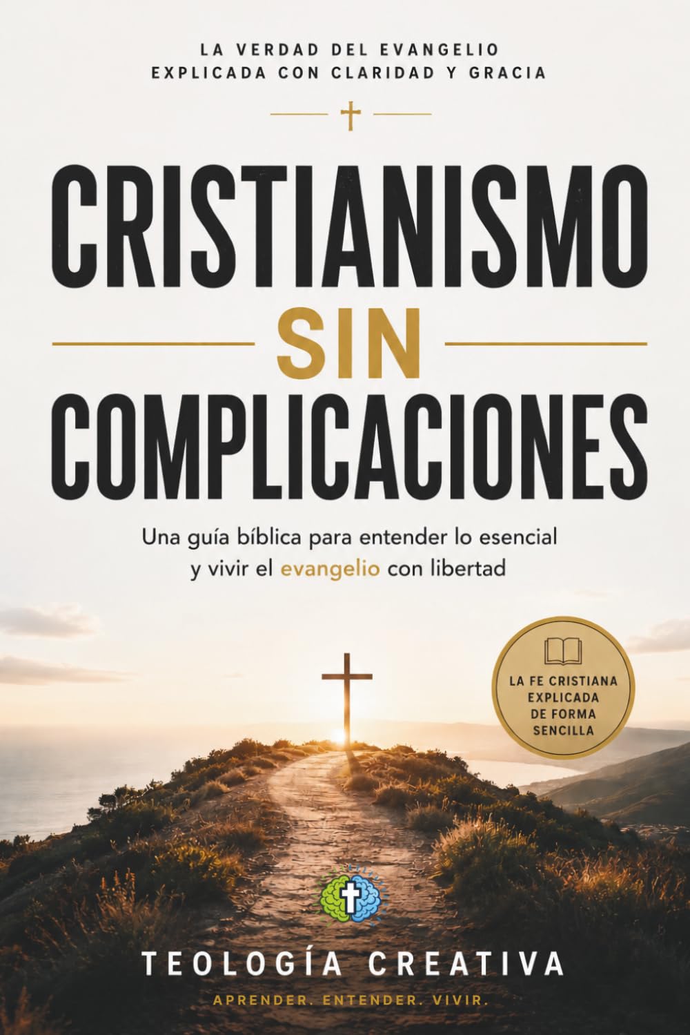 Cristianismo sin complicaciones: Una guía clara para entender el evangelio, conocer a Jesús y vivir la fe cristiana