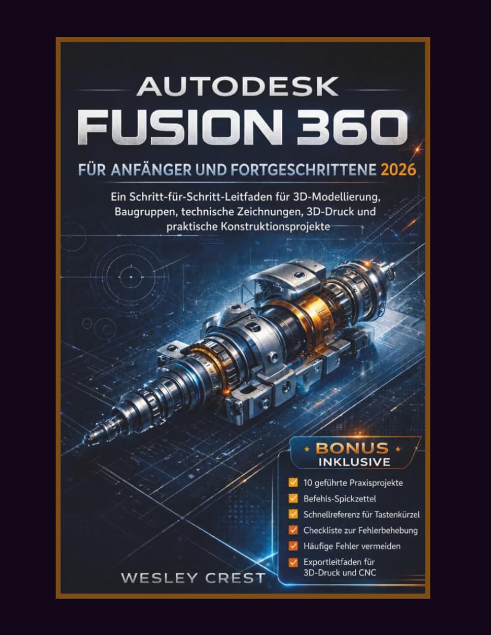 AUTODESK FUSION 360 FÜR ANFÄNGER UND FORTGESCHRITTENE 2026: Ein Schritt-für-Schritt-Leitfaden für 3D-Modellierung, Baugruppen, technische Zeichnungen, 3D-Druck und praktische Konstruktionsprojekte