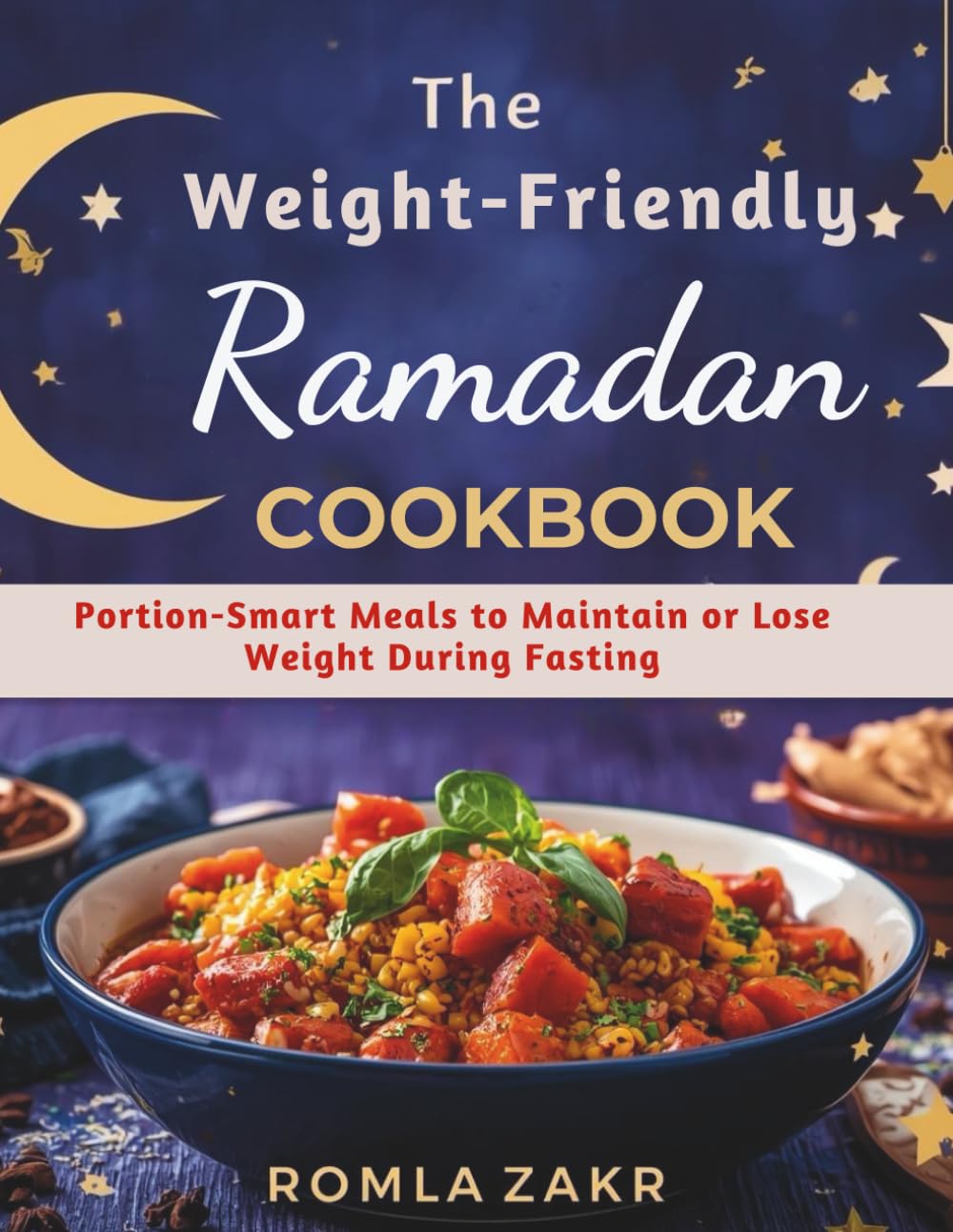 Weight-Friendly Ramadan Cookbook: Portion-Smart Meals to Maintain or Lose Weight During Fasting