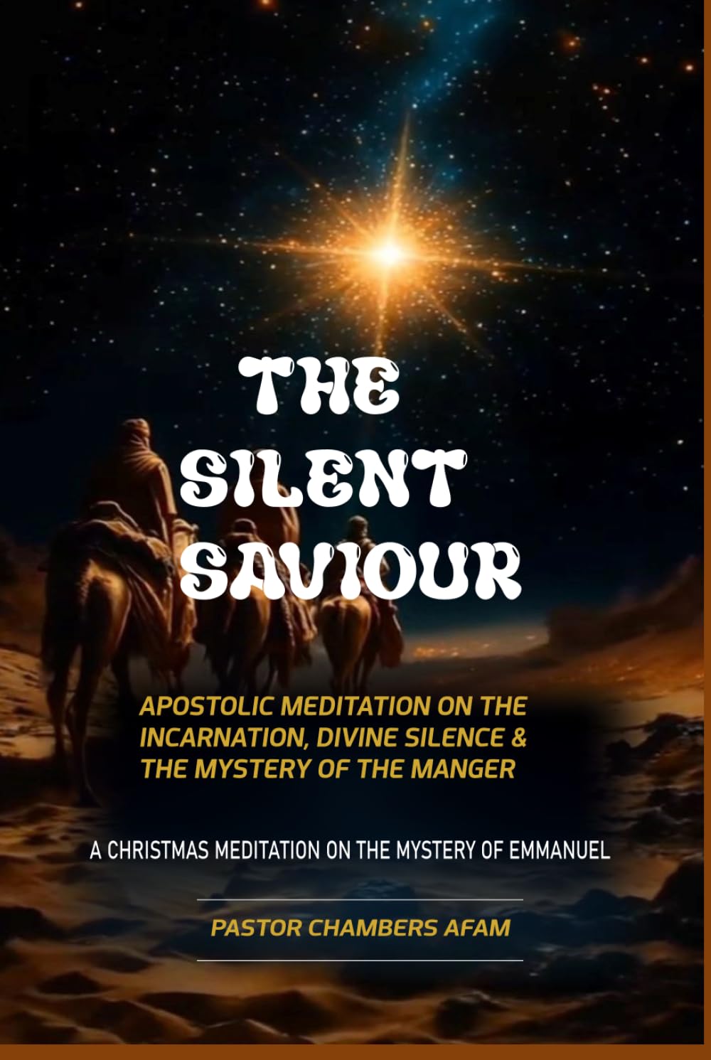 THE SILENT SAVIOUR: APOSTOLIC MEDITATION ON THE INCARNATION , DIVINE SILENCE & THE MYSTERY OF THE MANGER