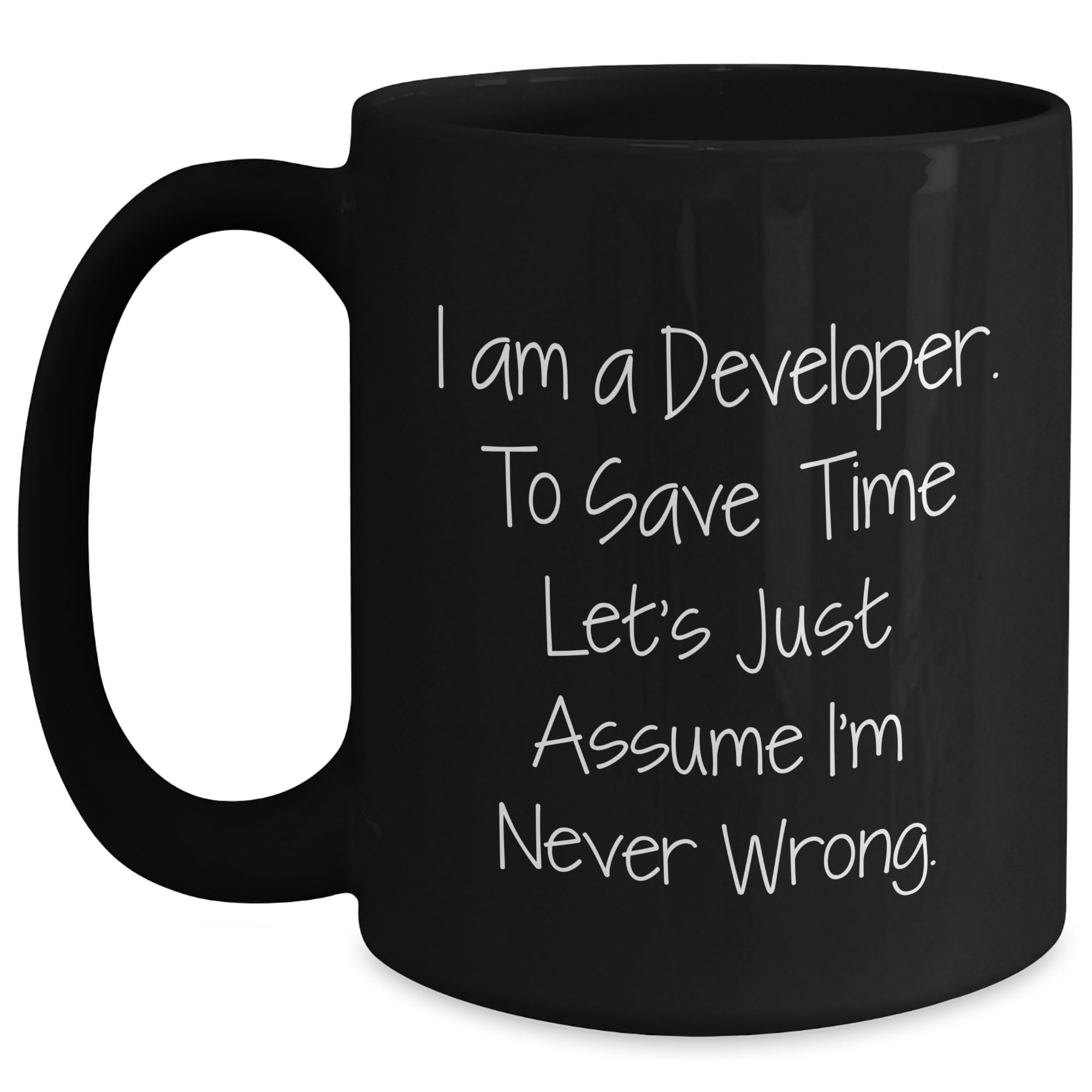 Funny Developer Gift, I Am A Developer. To Save Time Let's Just Assume I'm Never Wrong., Birthday Black Coffee Mug, Gifts from Friends, Gifts for Developer