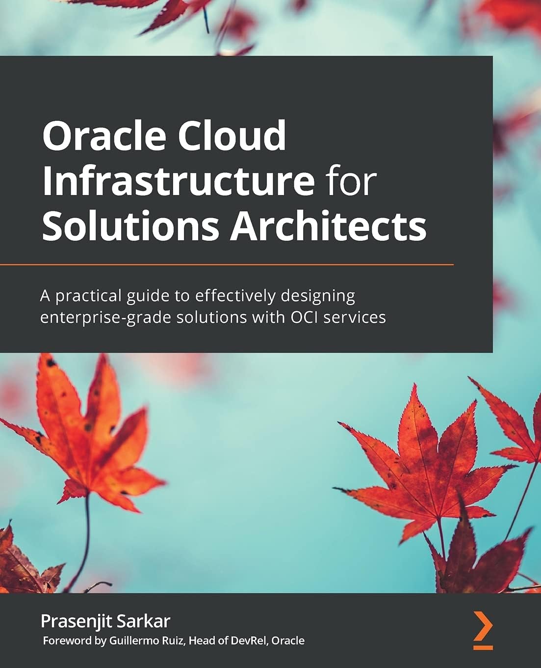 Packt Oracle Cloud Infrastructure for Solutions Architects: A practical guide to effectively designing enterprise-grade solutions with OCI services