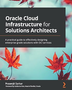 Oracle Cloud Infrastructure for Solutions Architects A practical guide to effectively designing enterprise-grade solutions with OCI services