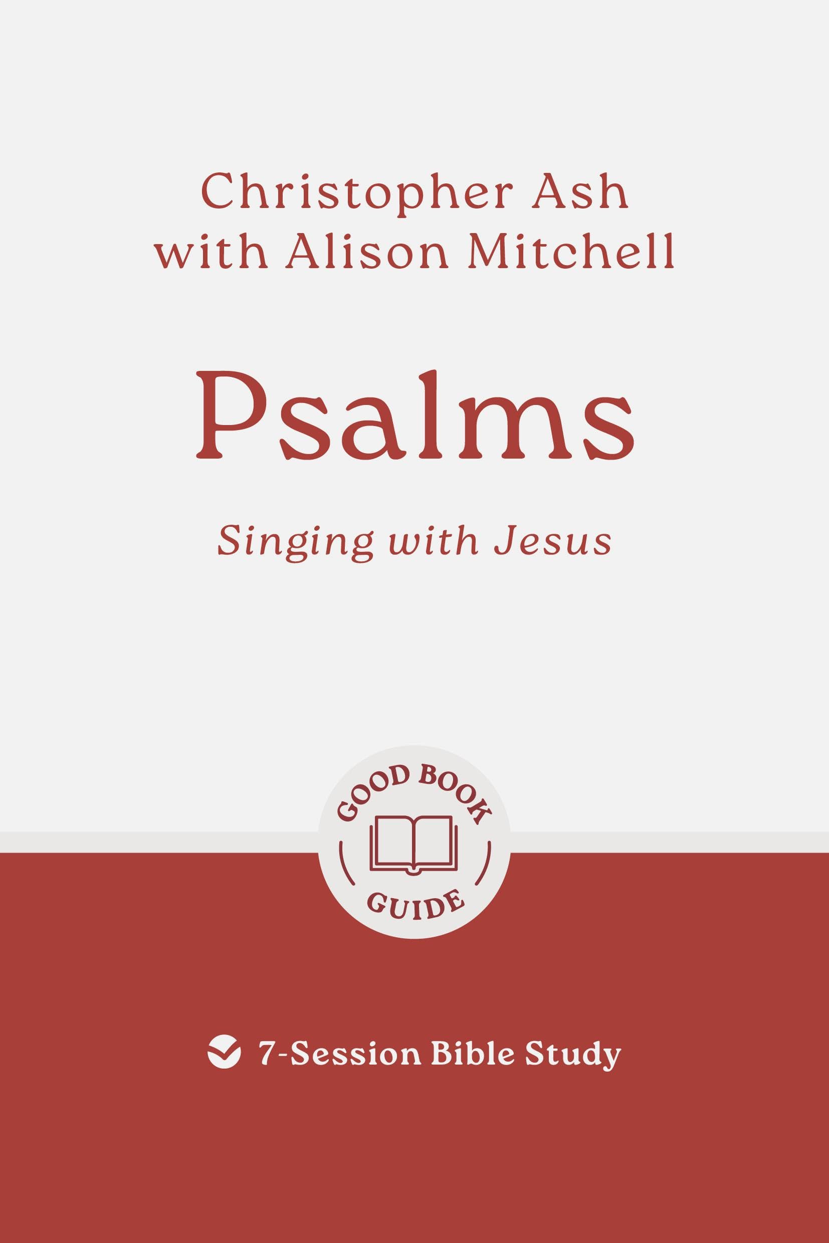 Psalms: Singing with Jesus: 7-Session Bible Study (Easy-to-use Bible-study workbook with discussion questions and Leader’s Guide included, great for small groups) (Good Book Guides)