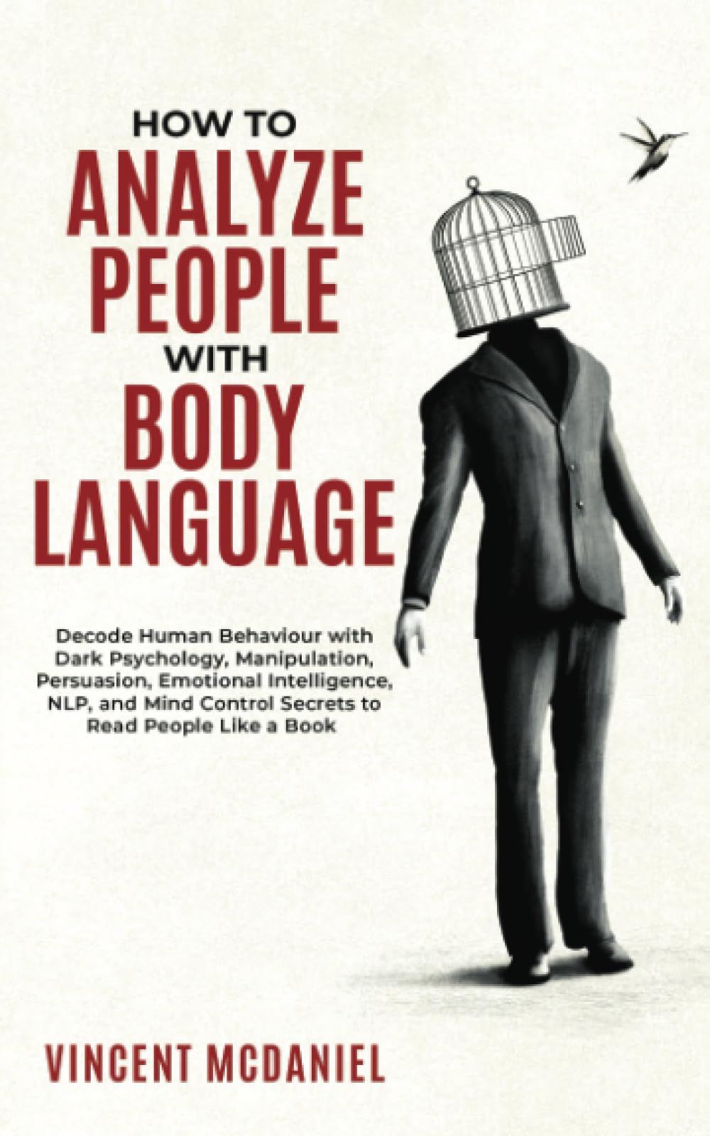 How To Analyze People with Body Language: Decode Human Behaviour with Dark Psychology, Manipulation, Persuasion, Emotional Intelligence, NLP, and Mind Control Secrets to Read People Like a Book