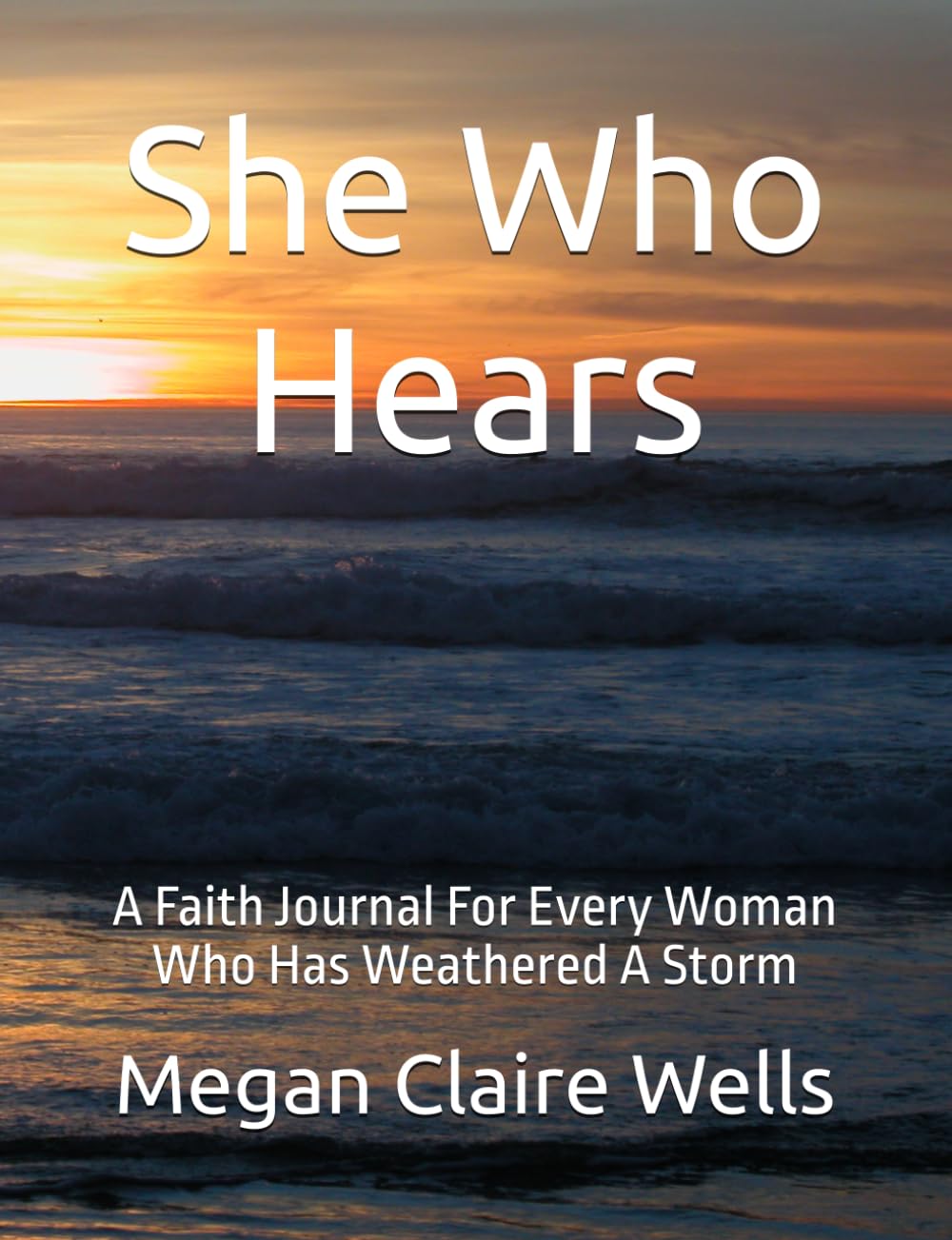 She Who Hears: A Faith Journal For Every Woman Who Has Weathered A Storm