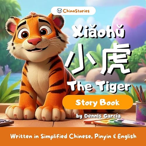 Xiaohu The Tiger - A Story Book to Learn Chinese for Kids - Written in Simplified Chinese, Pinyin and English (ChinaStories): Bilingual Book to Learn ... Ages 2-10 (ChinaStories Chinese/English)
