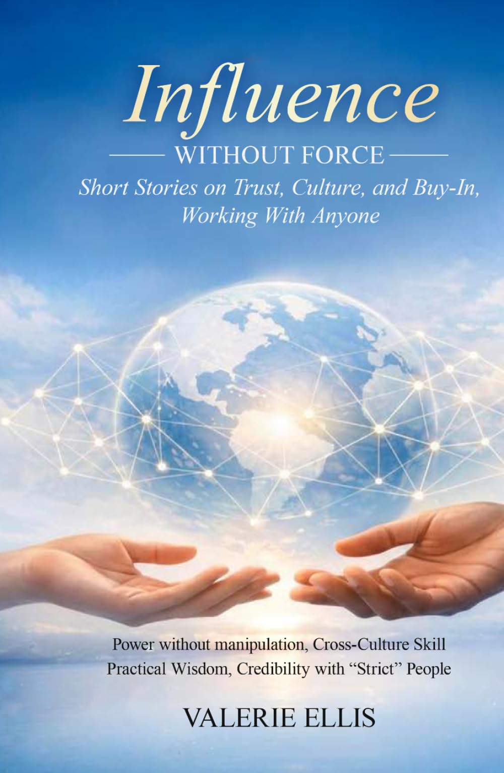 Influence WITHOUT FORCE: Short Stories on Trust, Culture, and Buy-In, Working with Anyone