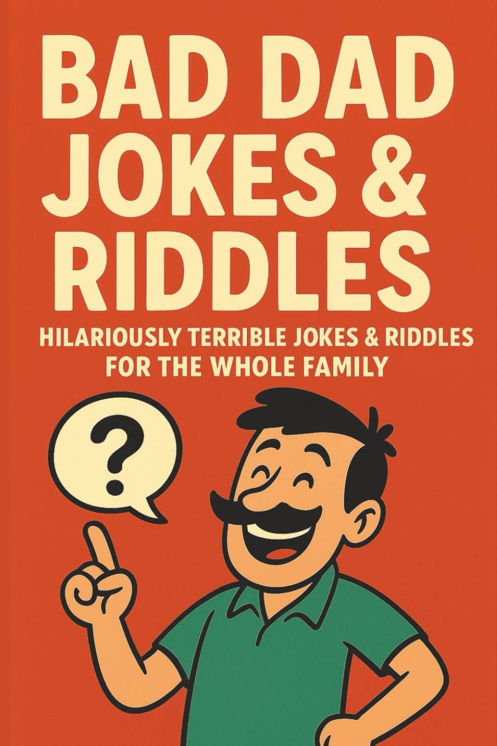 BAD DAD JOKES & RIDDLES: Hilariously Terrible Jokes & Riddles For The Whole Family