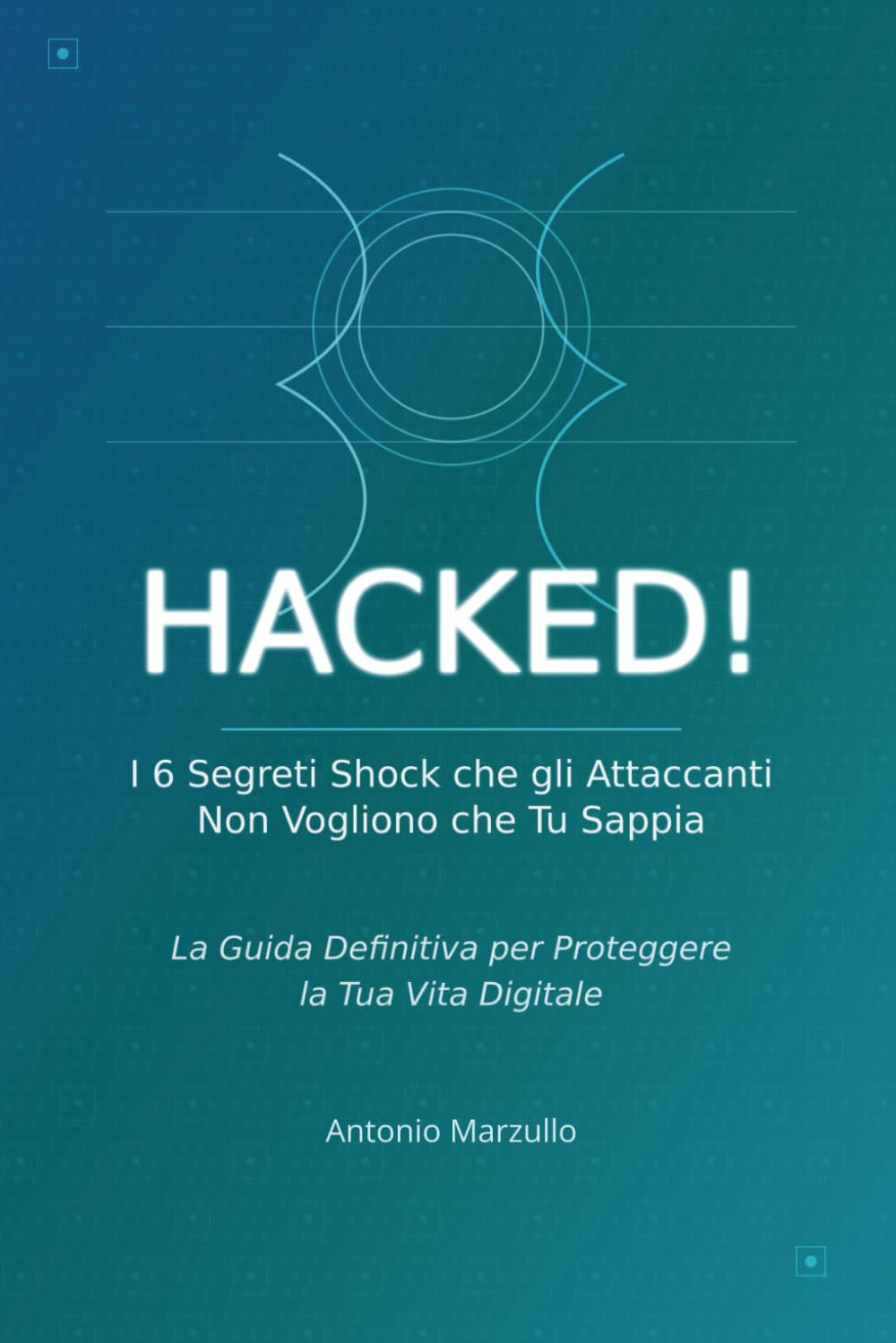 Hacked!: I 6 segreti shock che gli attaccanti non vogliono che tu sappia