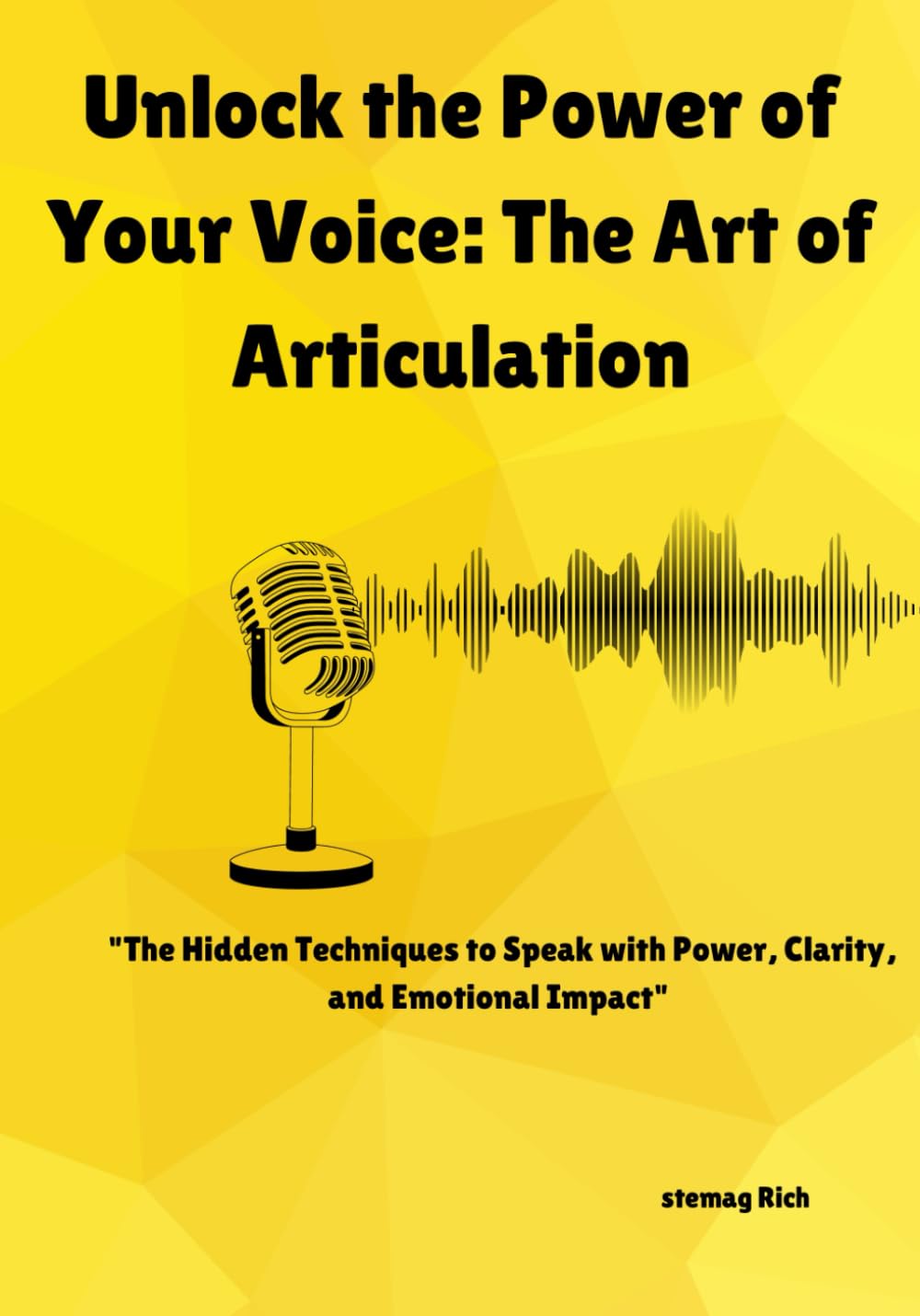 Unlock the Power of Your Voice: The Art of Articulation. Master simple but vital hidden techniques that empowers you to speak clearly and confidently ... with Power, Clarity, and Emotional Impact"