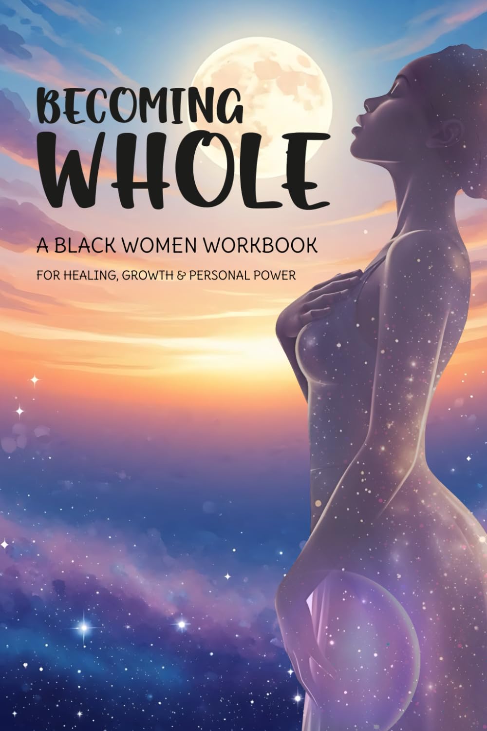 Becoming Whole: A Black Women Workbook For Healing, Growth & Personal Power
