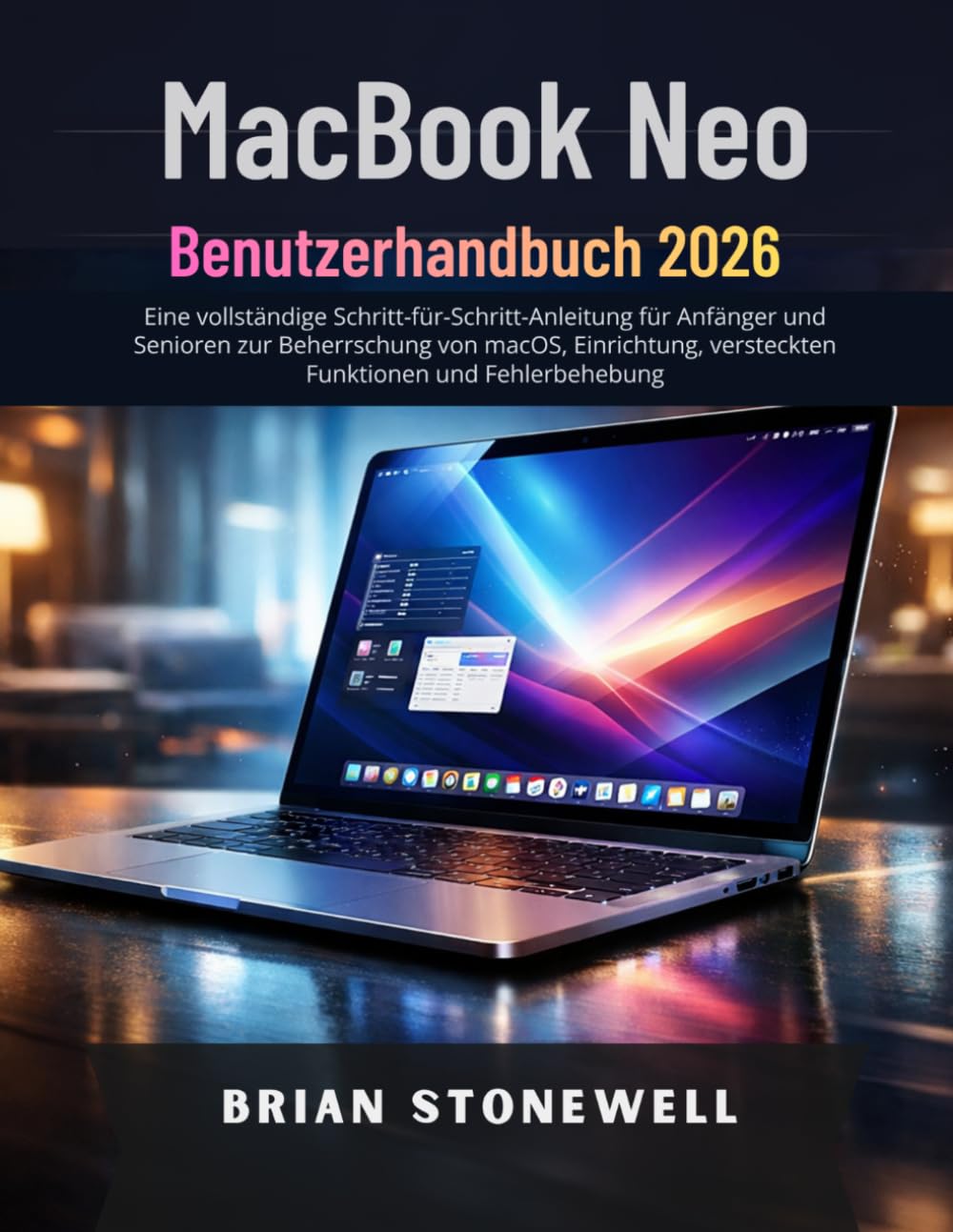 MacBook Neo Benutzerhandbuch 2026: Eine vollständige Schritt-für-Schritt-Anleitung für Anfänger und Senioren zur Beherrschung von macOS, Einrichtung, versteckten Funktionen und Fehlerbehebung