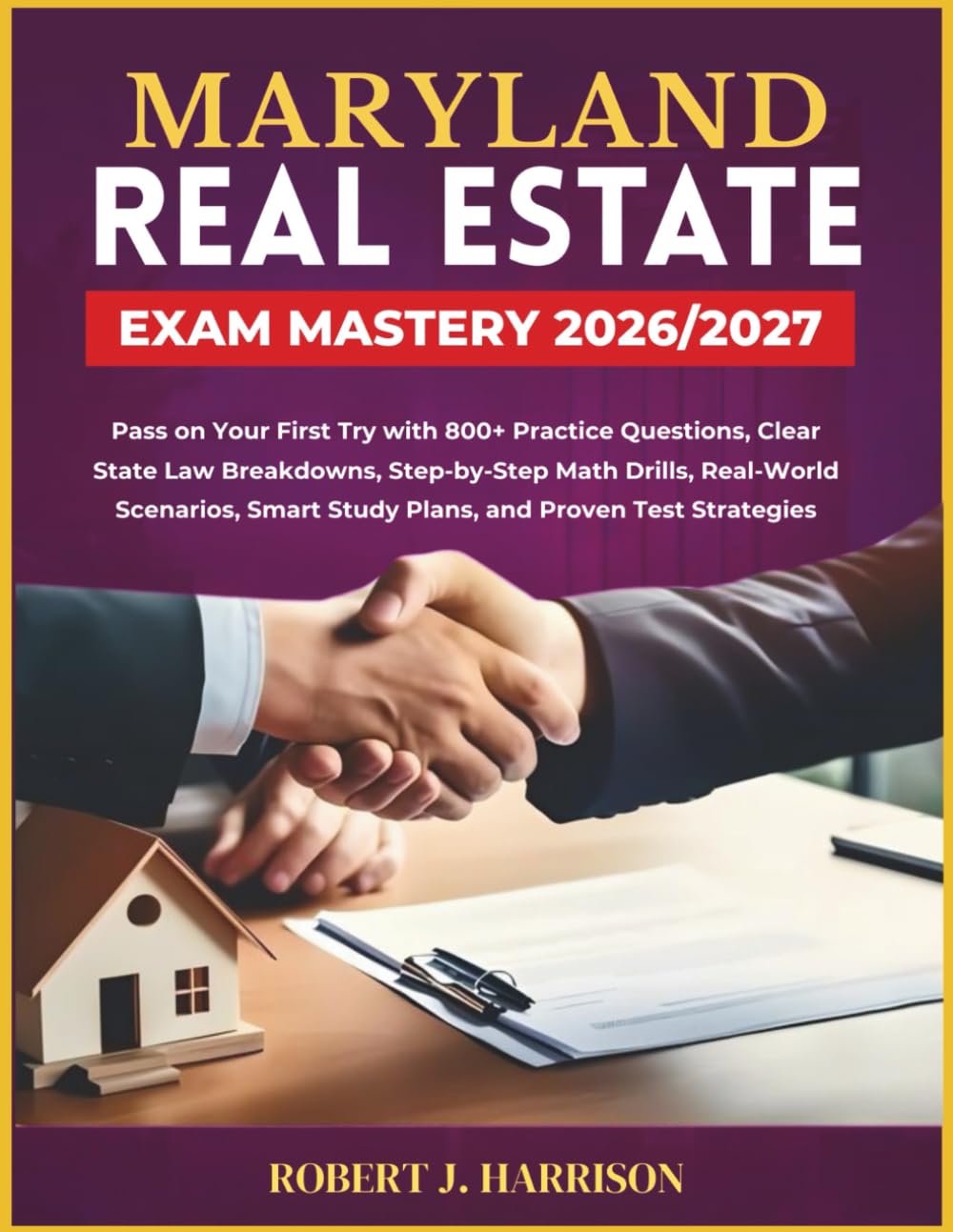 MARYLAND REAL ESTATE EXAM MASTERY 2026/2027: Pass on Your First Try with 800+ Practice Questions, Clear State Law Breakdowns, Step-by-Step Math ... Smart Study Plans, and Proven Test Strategies