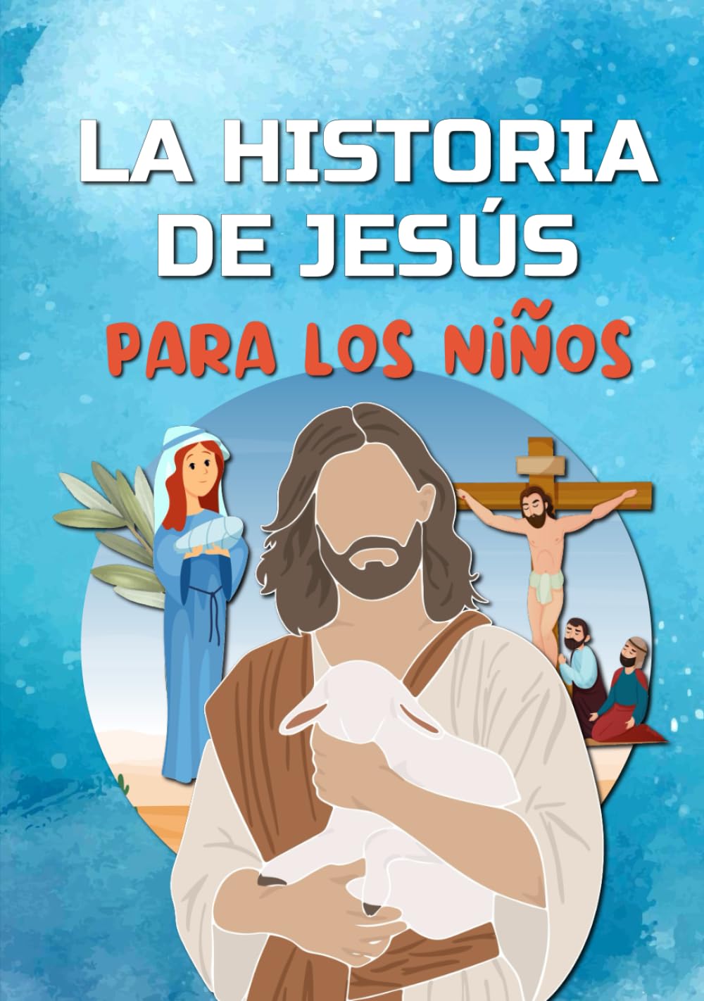 La historia de Jesús para los niños: Descubre la vida de Jesucristo - El Evangelio para los niños