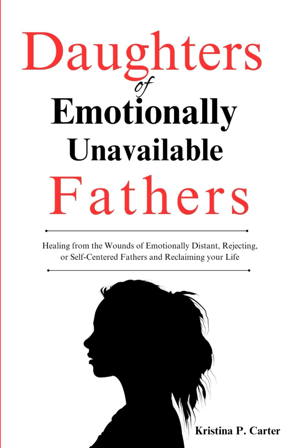 Daughters of Emotionally Unavailable Fathers: Healing from the Wounds of Emotionally Distant, Rejecting,or Self-Centered Fathers and Reclaiming your Life