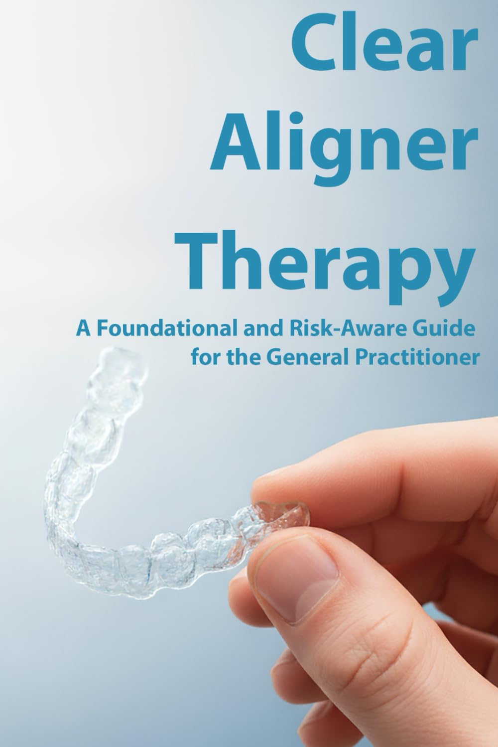 Clear Aligner Therapy: A Foundational and Risk-Aware Guide for the General Practitioner