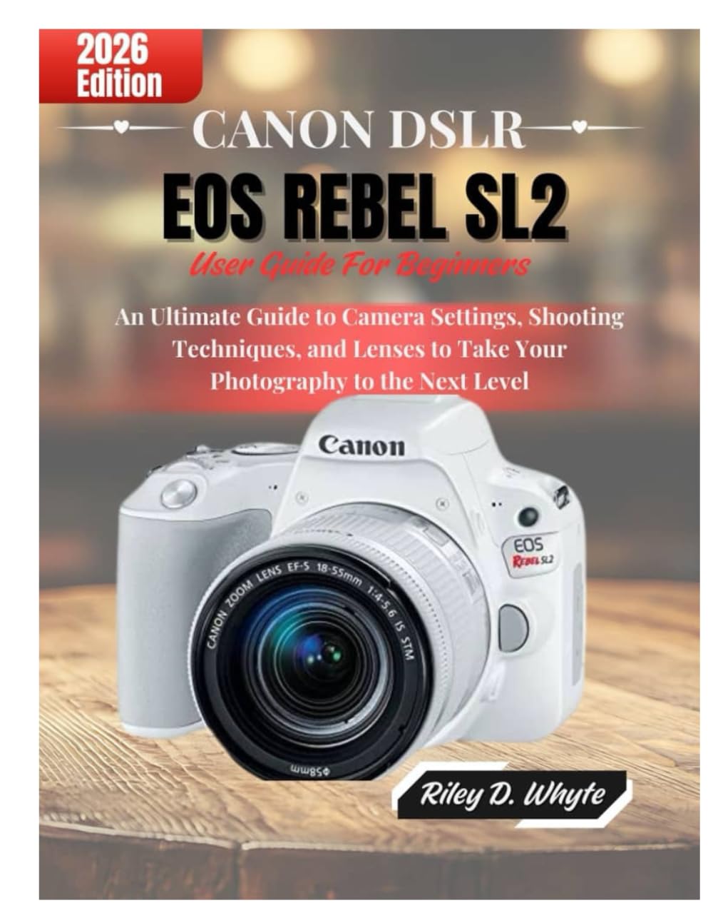 CANON DSLR EOS REBEL SL2 USER GUIDE FOR BEGINNERS: An Ultimate Guide to Camera Settings, Shooting Techniques, and Lenses to Take Your Photography to ... Level (The Beginner’s Camera Mastery Series)