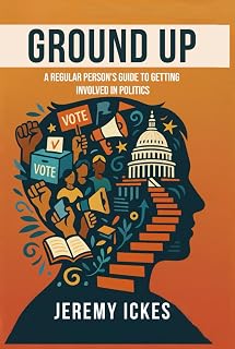 Ground Up: A Regular Person’s Guide to Getting Involved in Politics