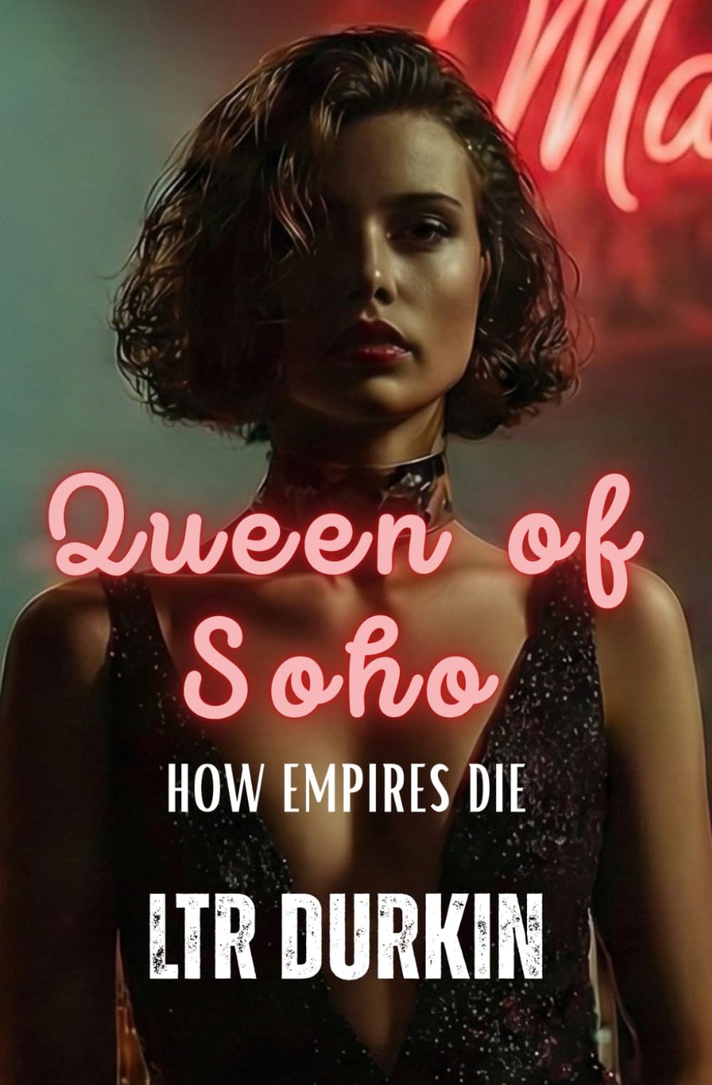 How Empires Die: A Crime Drama of Legitimacy, Betrayal, and the Cost of Survival (The Queen of Soho)