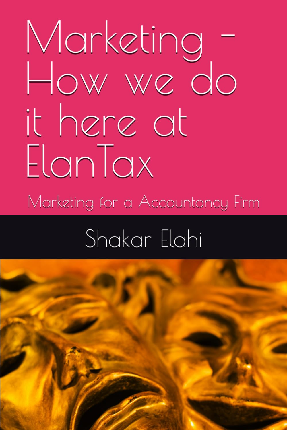 Marketing - How we do it here at ElanTax: Marketing for a Accountancy Firm (Practitioners Series)