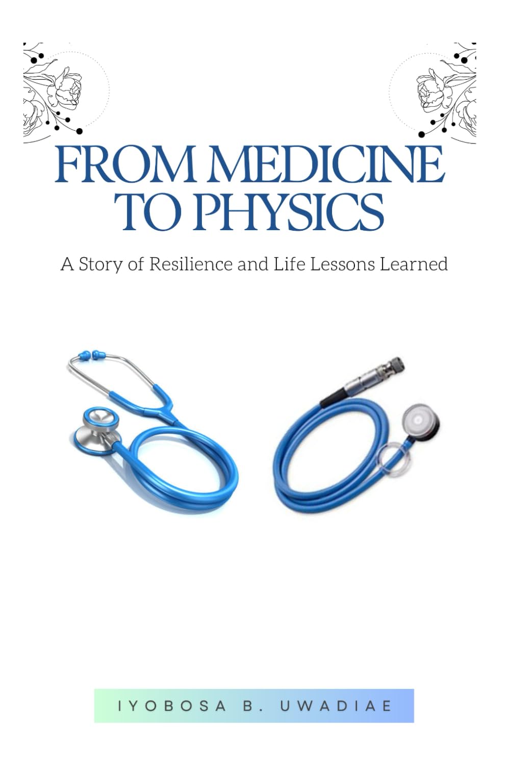 From Medicine to Physics: A Story of Resilience and Life Lessons Learned