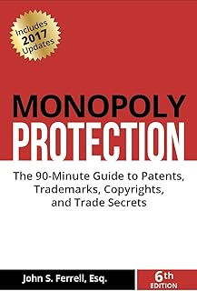 Monopoly Protection: The 90-Minute Guide to Patents, Trademarks, Copyrights, and Trade Secrets
